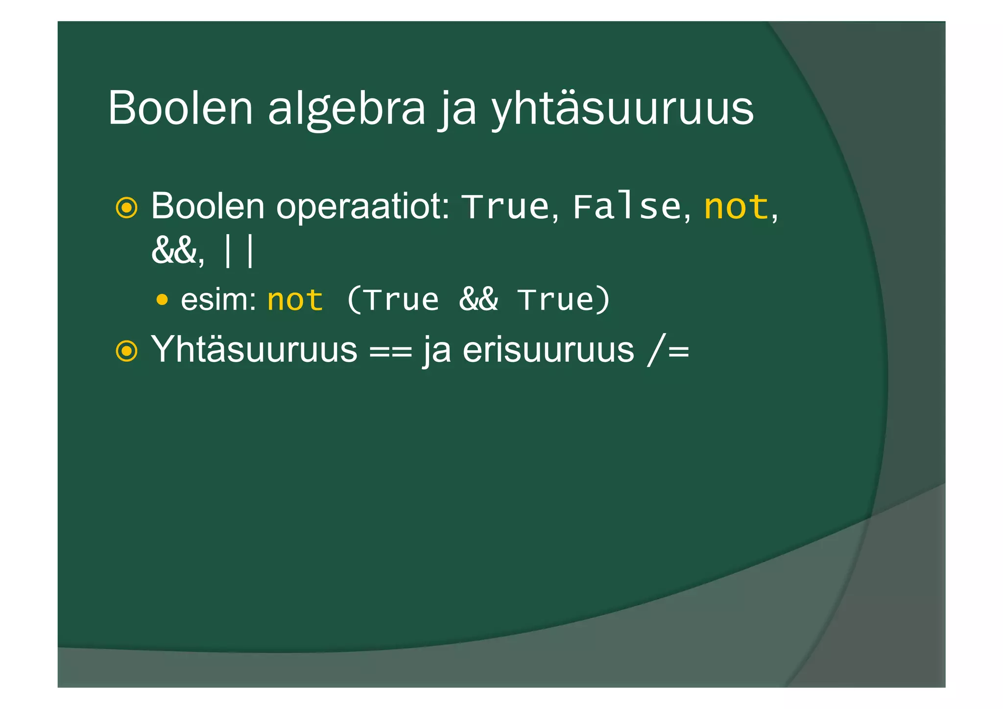 Boolen algebra ja yhtäsuuruus
ž  Boolen operaatiot: True, False, not,
&&, ||
—  esim: not (True && True)
ž  Yhtäsuuruus == ja erisuuruus /=
 