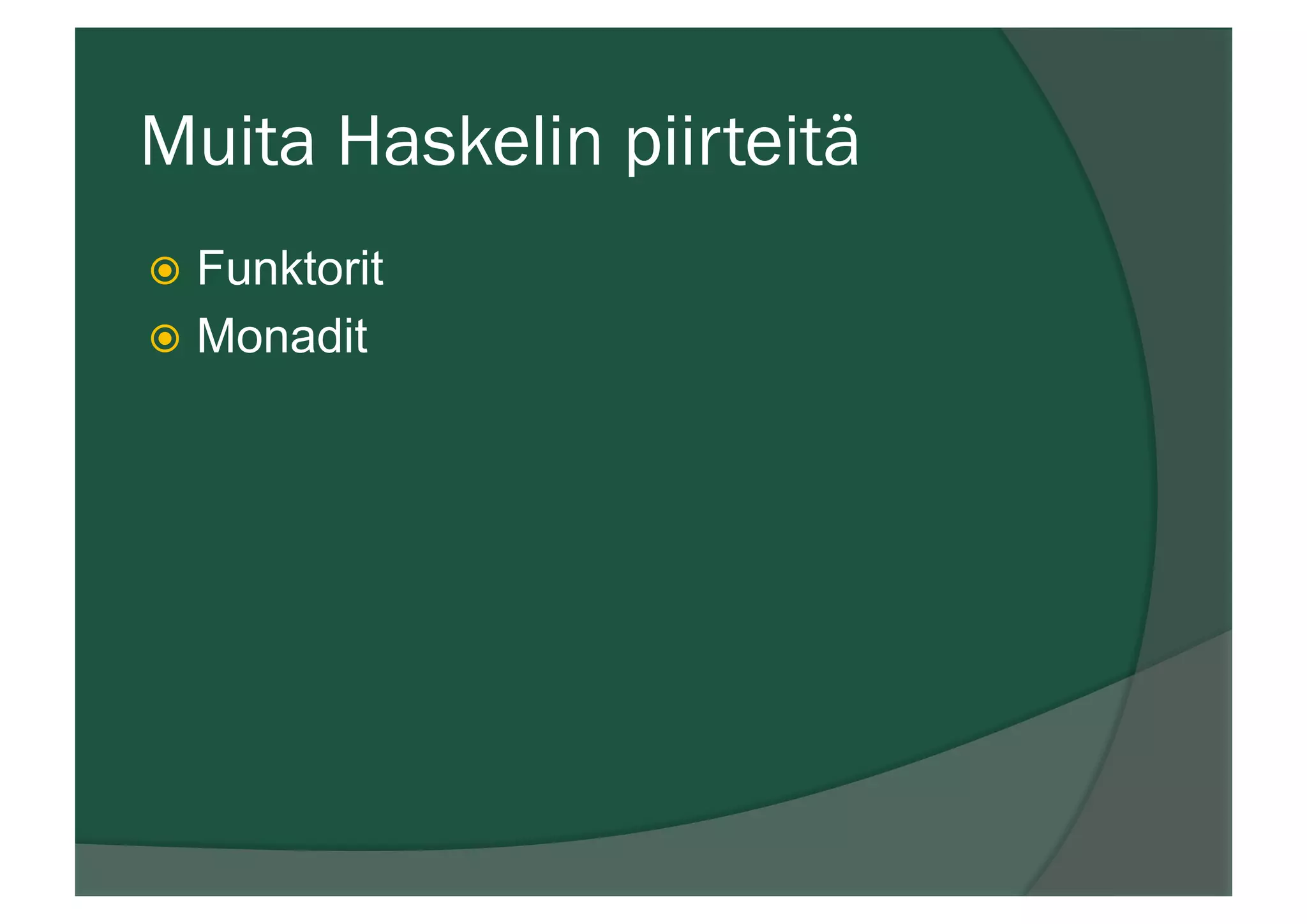 Muita Haskelin piirteitä
ž  Funktorit
ž  Monadit
 
