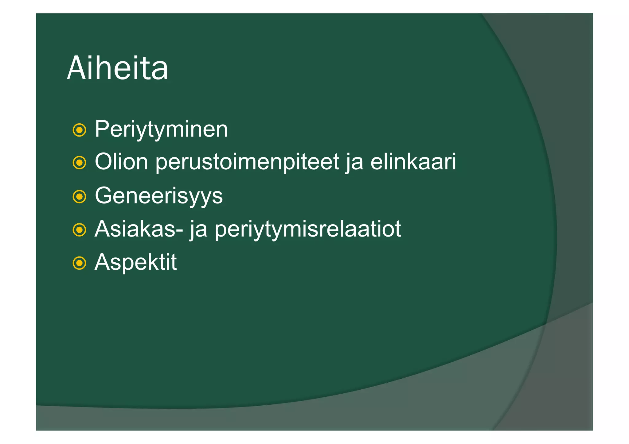 Aiheita
ž  Periytyminen
ž  Olion perustoimenpiteet ja elinkaari
ž  Geneerisyys
ž  Asiakas- ja periytymisrelaatiot
ž  Aspektit
 