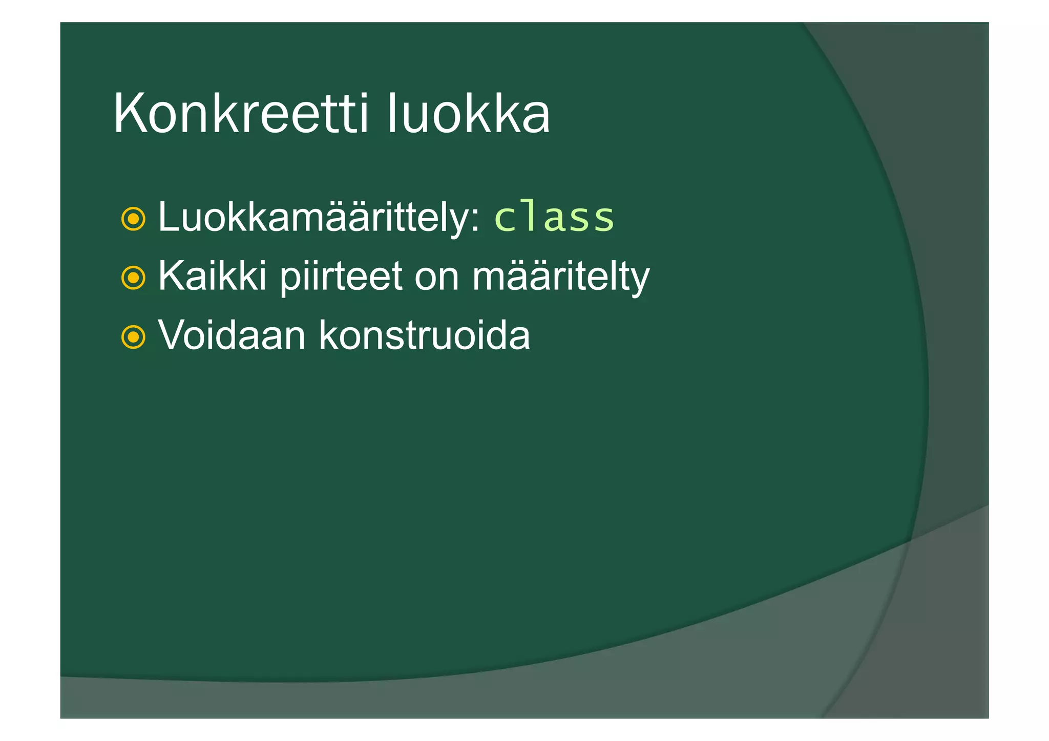 Konkreetti luokka
ž Luokkamäärittely: class
ž Kaikki piirteet on määritelty
ž Voidaan konstruoida
 