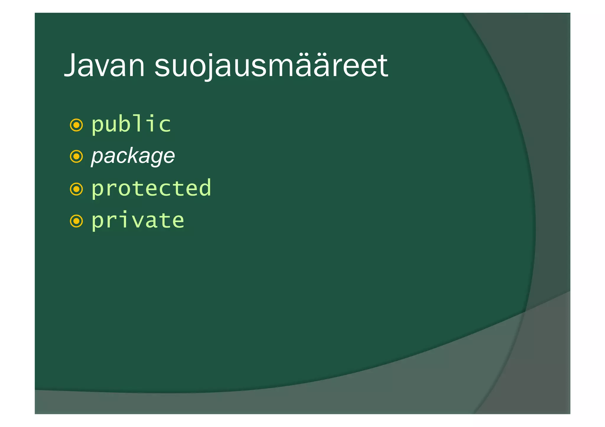 Javan suojausmääreet
ž  public
ž  package
ž  protected
ž  private
 