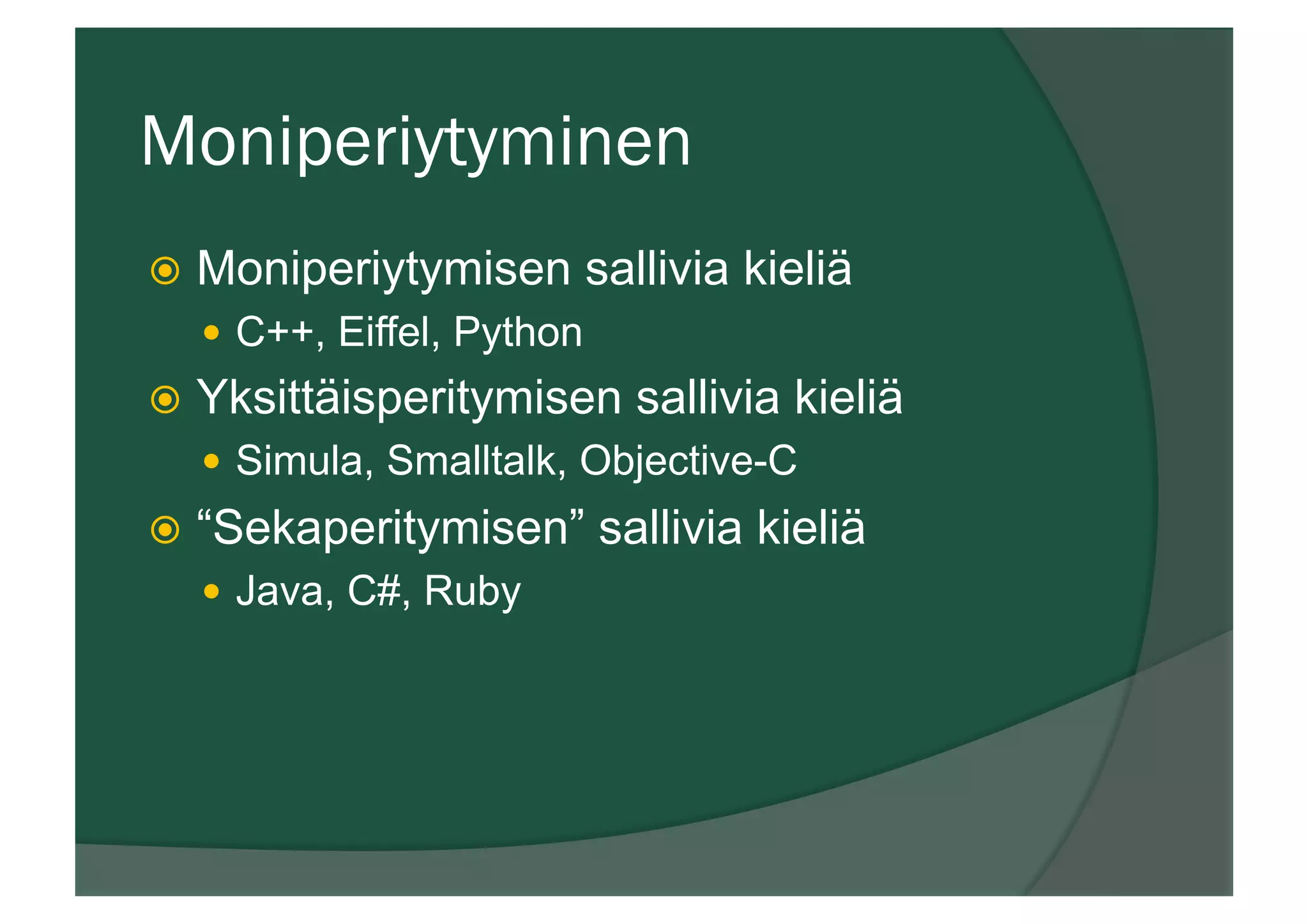 Moniperiytyminen
ž  Moniperiytymisen sallivia kieliä
—  C++, Eiffel, Python
ž  Yksittäisperitymisen sallivia kieliä
—  Simula, Smalltalk, Objective-C
ž  “Sekaperitymisen” sallivia kieliä
—  Java, C#, Ruby
 