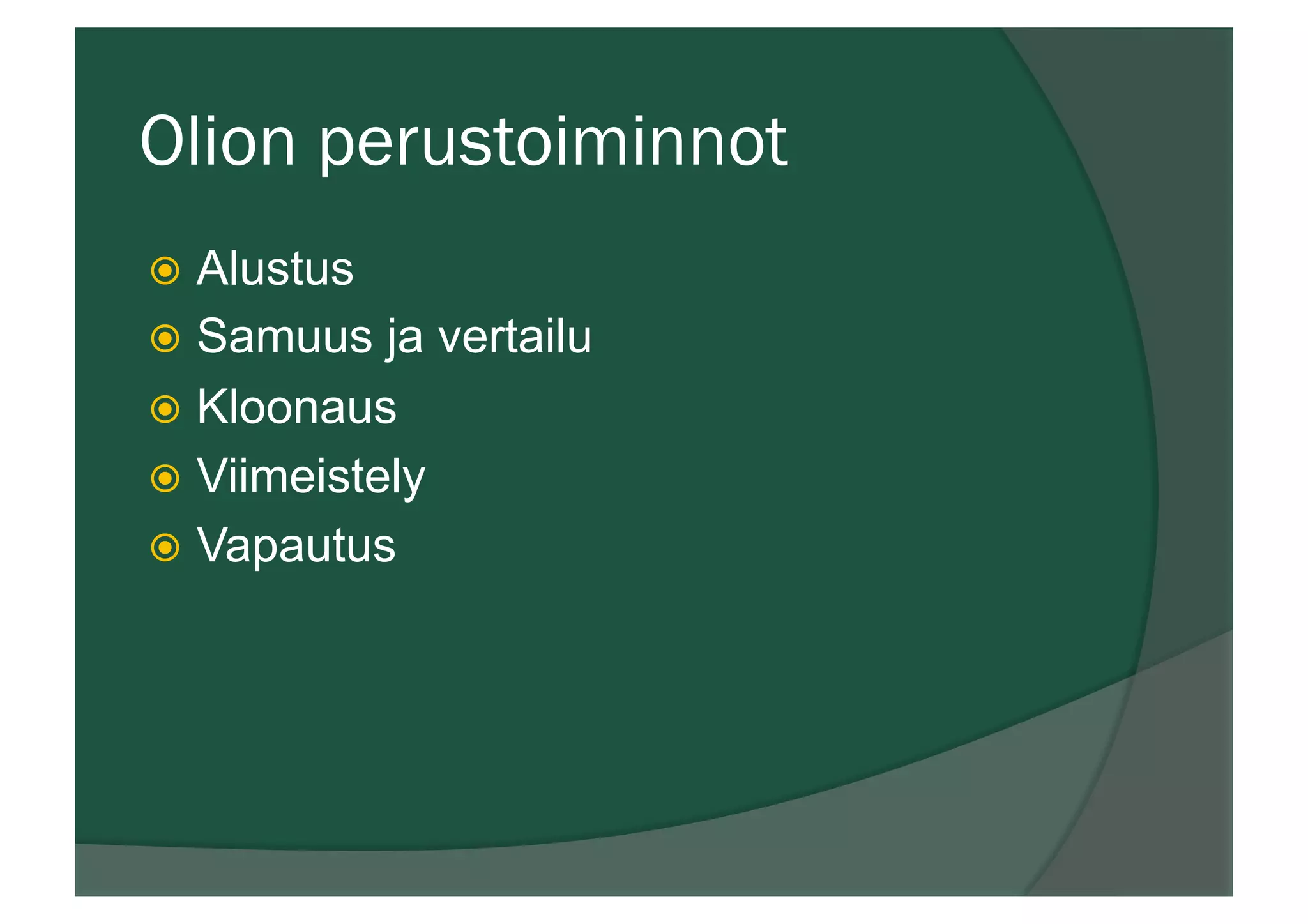 Olion perustoiminnot
ž  Alustus
ž  Samuus ja vertailu
ž  Kloonaus
ž  Viimeistely
ž  Vapautus
 