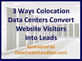 3 Ways Colocation
Data Centers Convert
Website Visitors
Into Leads
Sponsored by
DataCenterLeadGen.com
 