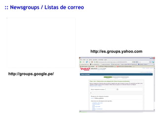 http://groups.google.pe/ http://es.groups.yahoo.com ::  Newsgroups / Listas de correo 