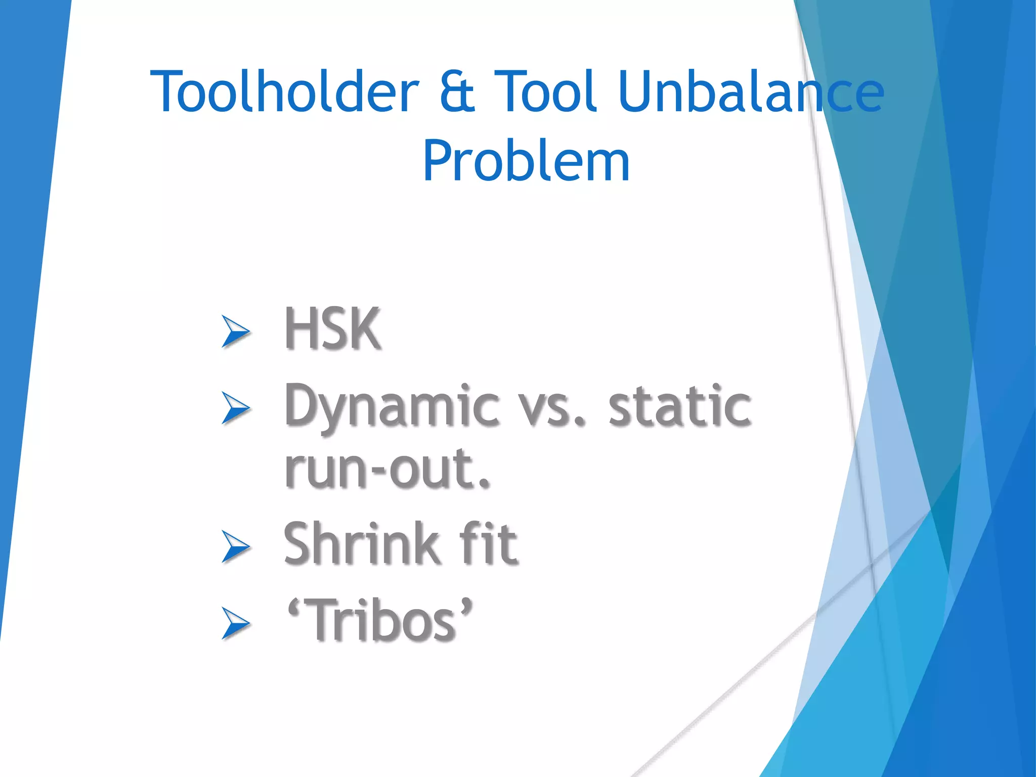 Toolholder & Tool Unbalance
Problem
 HSK
 Dynamic vs. static
run-out.
 Shrink fit
 ‘Tribos’
 
