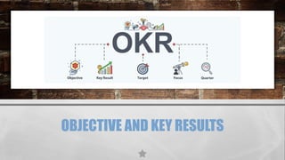 OBJECTIVE AND KEY RESULTS
 