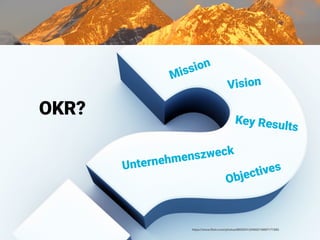 Objectives
Vision
Mission
Unternehmenszweck
Key Results
https://www.ﬂickr.com/photos/86530412@N02/16697171583
OKR?
 