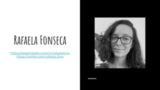 Rafaela Fonseca
https://www.linkedin.com/in/rafaelafons
https://twitter.com/rafaela_fons
 