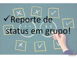 Reporte de
status em grupo!
 