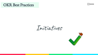Initiatives
OKR Best Practices
 