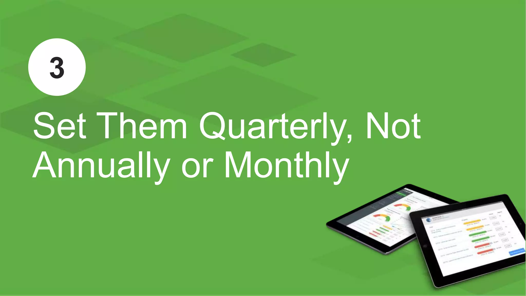 ™
Set Them Quarterly, Not
Annually or Monthly
3
 