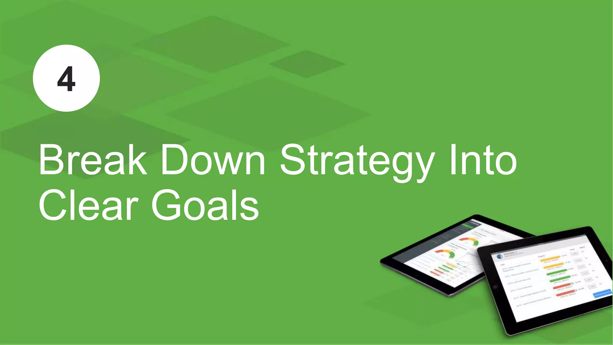™
Break Down Strategy Into
Clear Goals
4
 