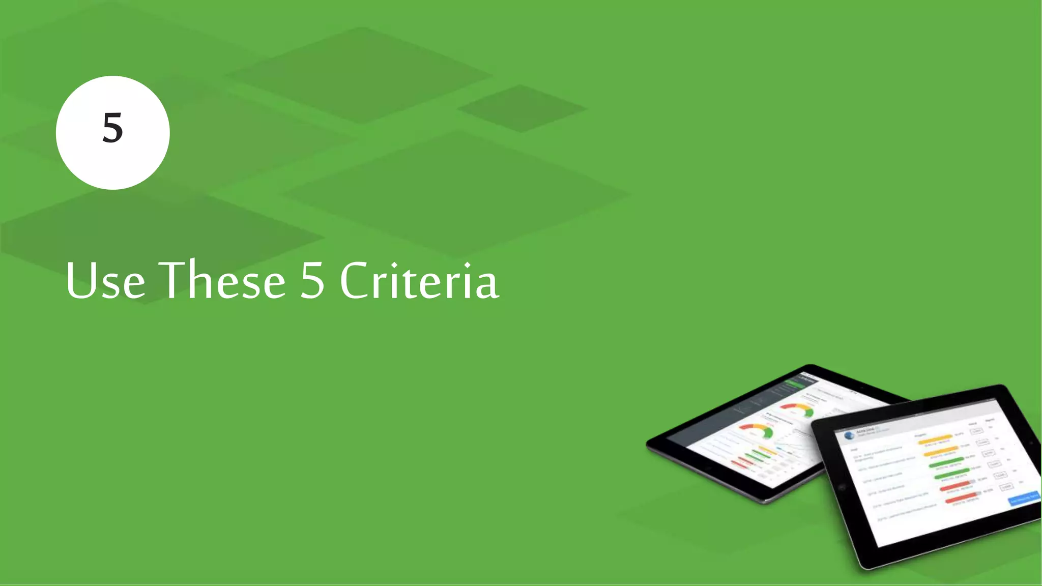 ™
Use These 5 Criteria
5
 