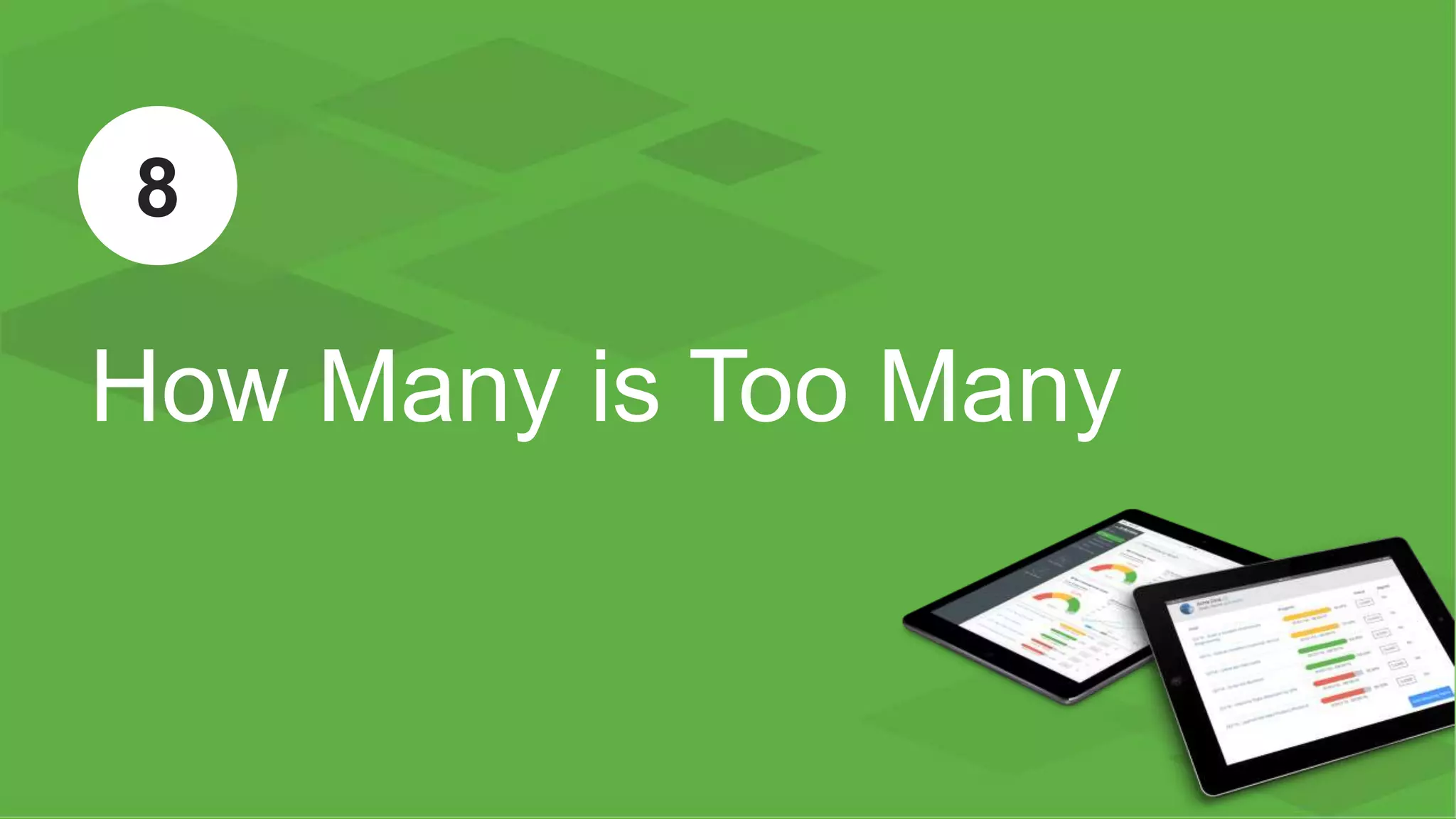 ™
How Many is Too Many
8
 