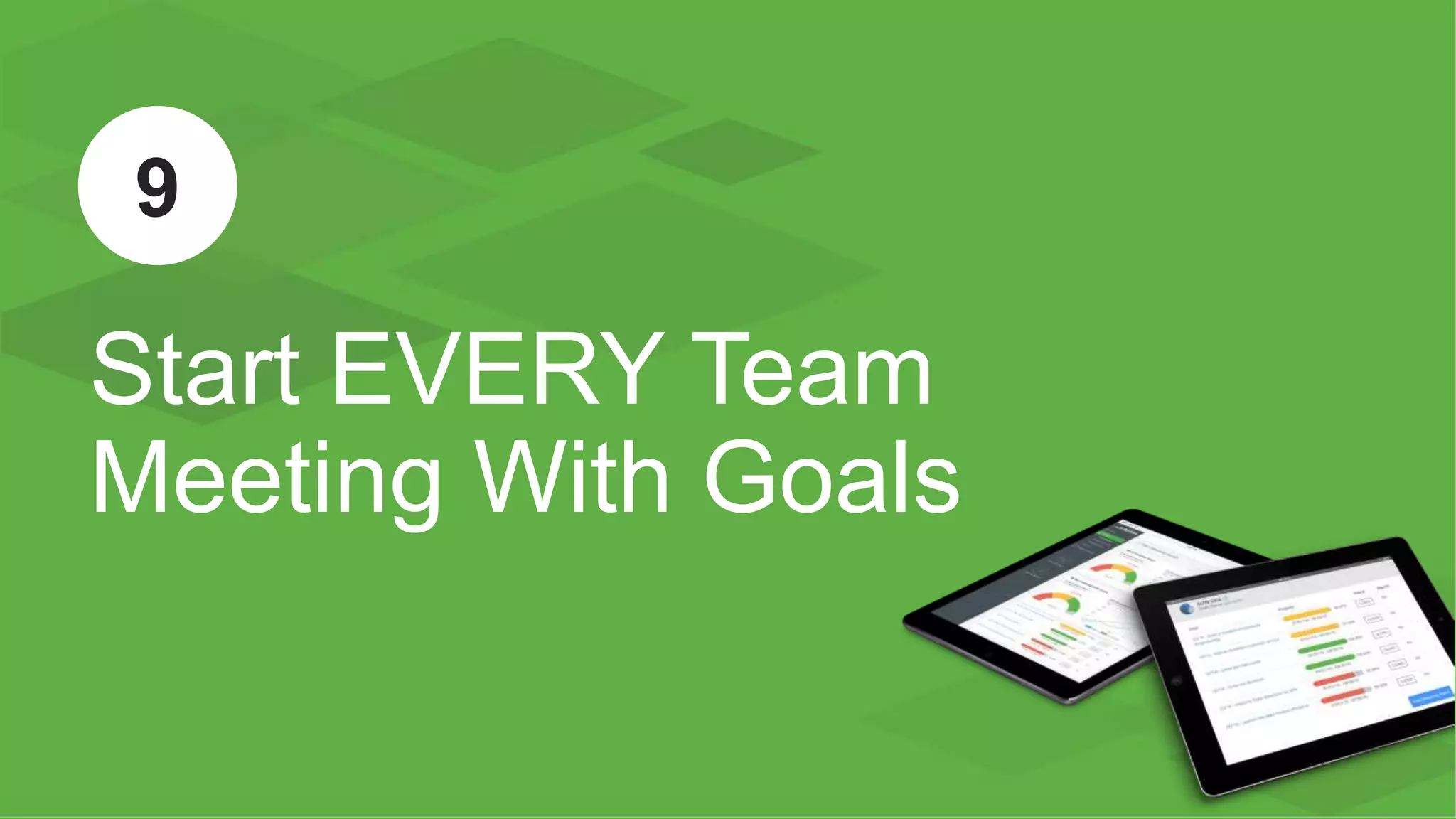 ™
Start EVERY Team
Meeting With Goals
9
 
