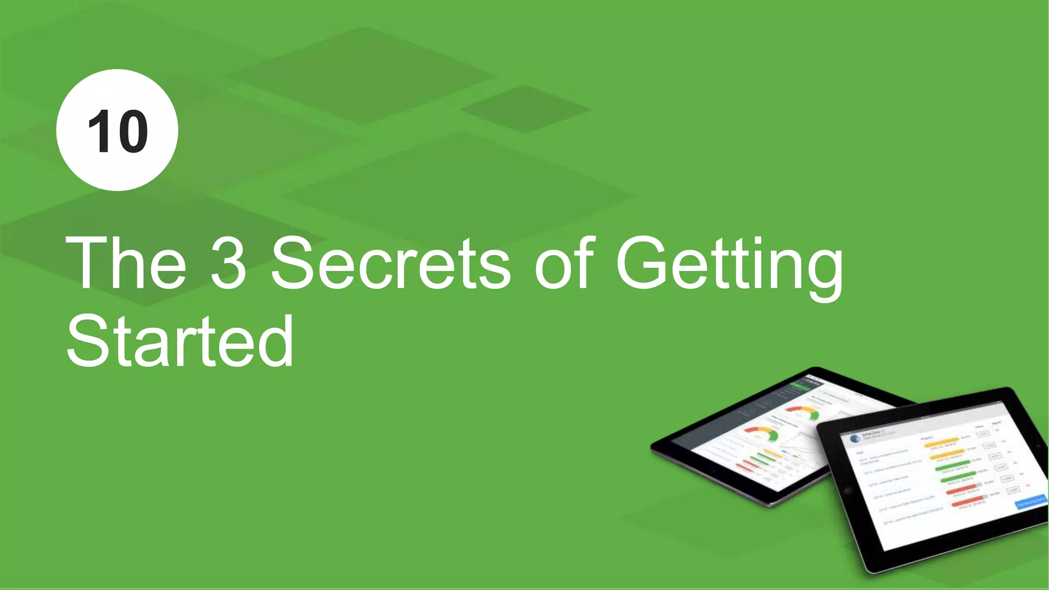 ™
10
The 3 Secrets of Getting
Started
 