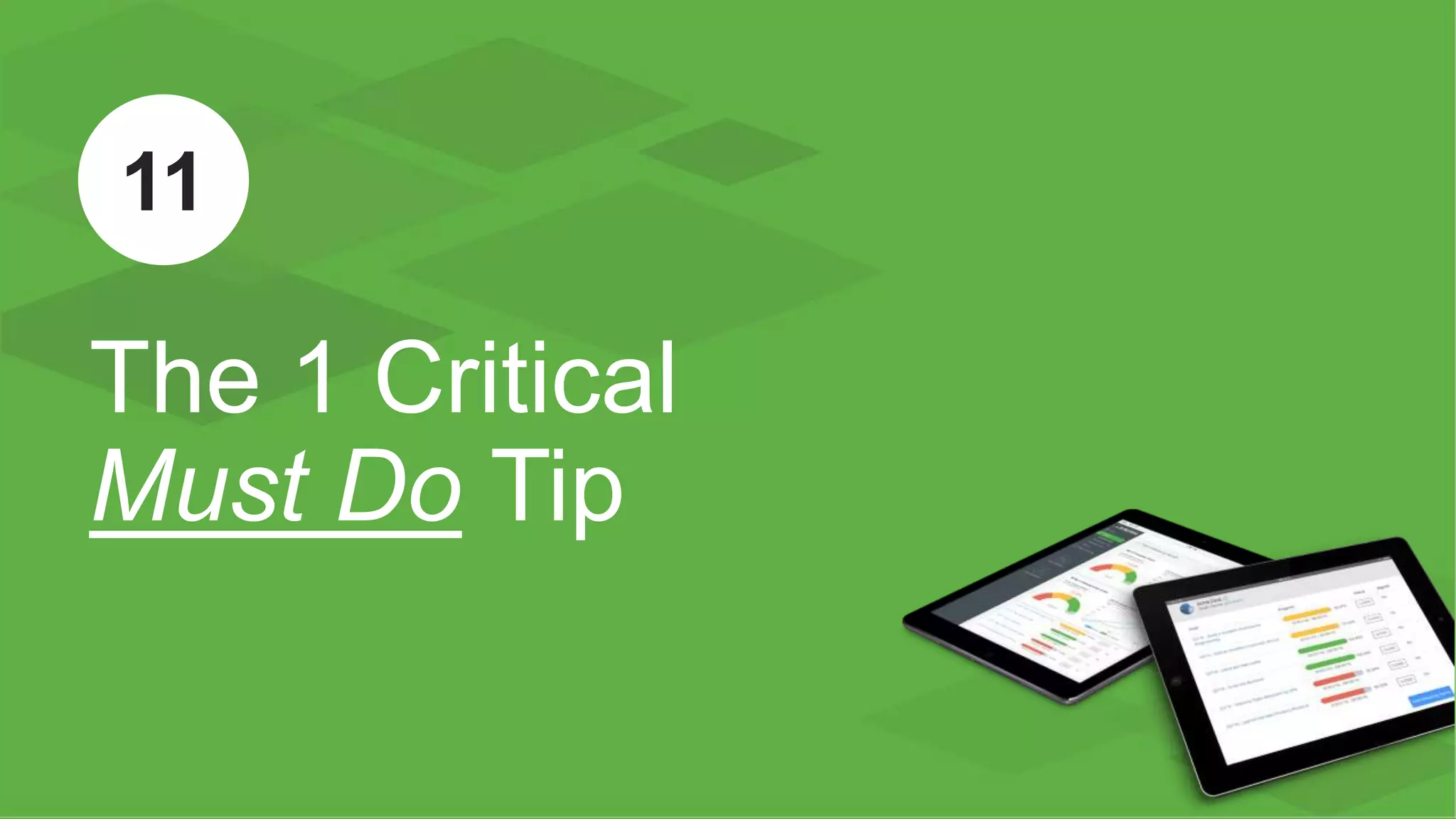 ™
The 1 Critical
Must Do Tip
11
 