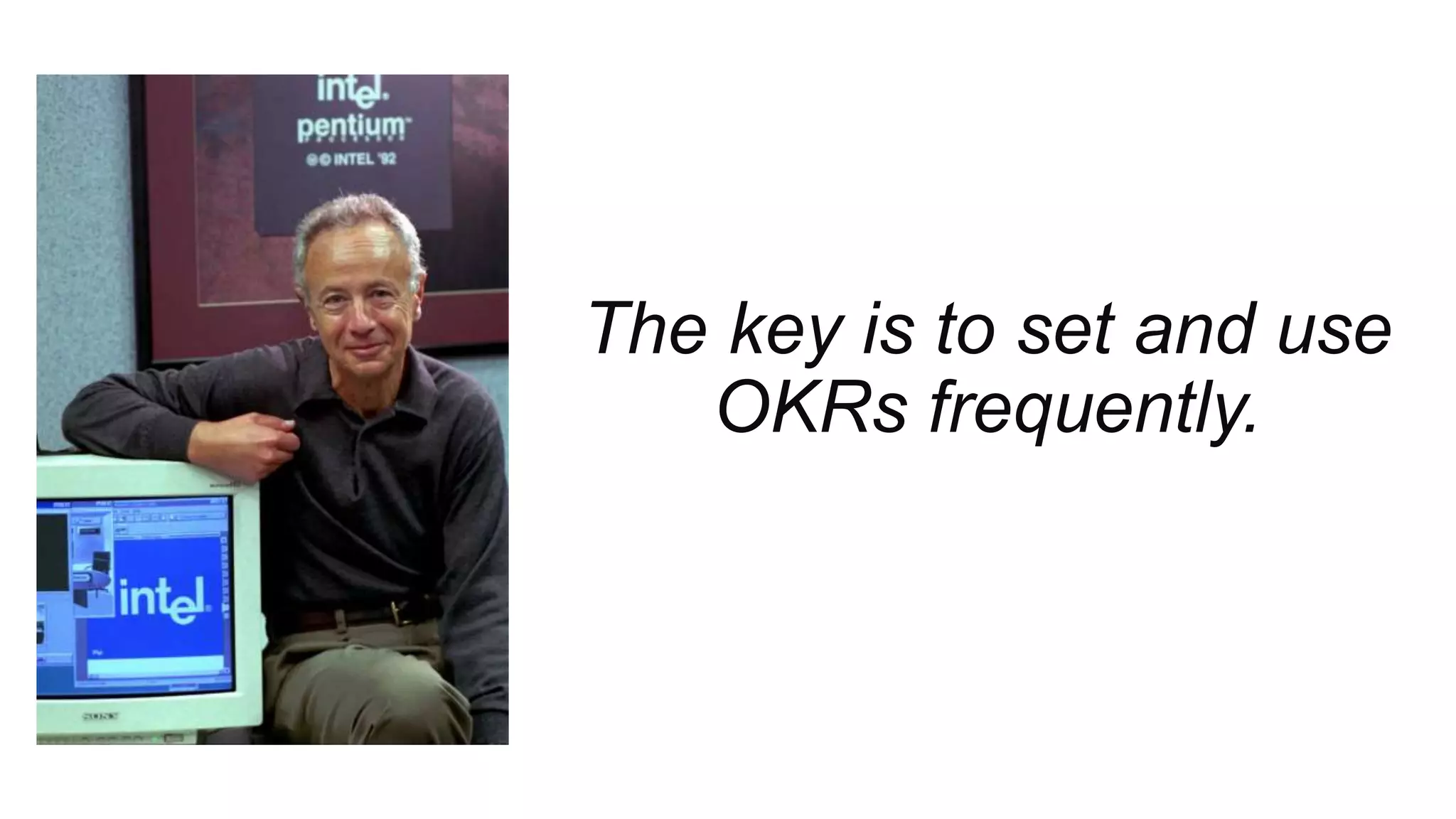 ™
The key is to set and use
OKRs frequently.
 