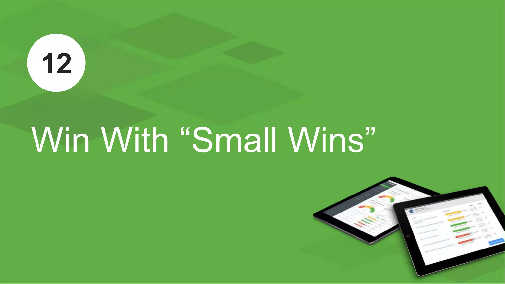 ™
Win With “Small Wins”
12
 