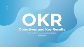 OKR
Here is where your presentation begins!
Objectives and Key Results
 