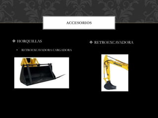 ACCESORIOS
 HORQUILLAS
• RETROEXCAVADORA CARGADORA
 RETROEXCAVADORA
 