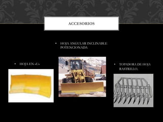 ACCESORIOS
• HOJA ANGULAR INCLINABLE
POTENCIONADA
• HOJA EN «U» • TOPADORA DE HOJA
RASTRILLO.
 