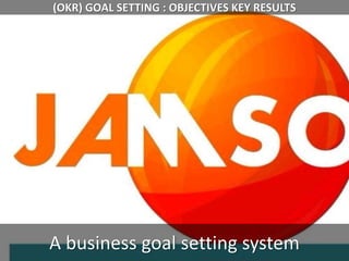 (OKR) GOAL SETTING : OBJECTIVES KEY RESULTS
A business goal setting system
 