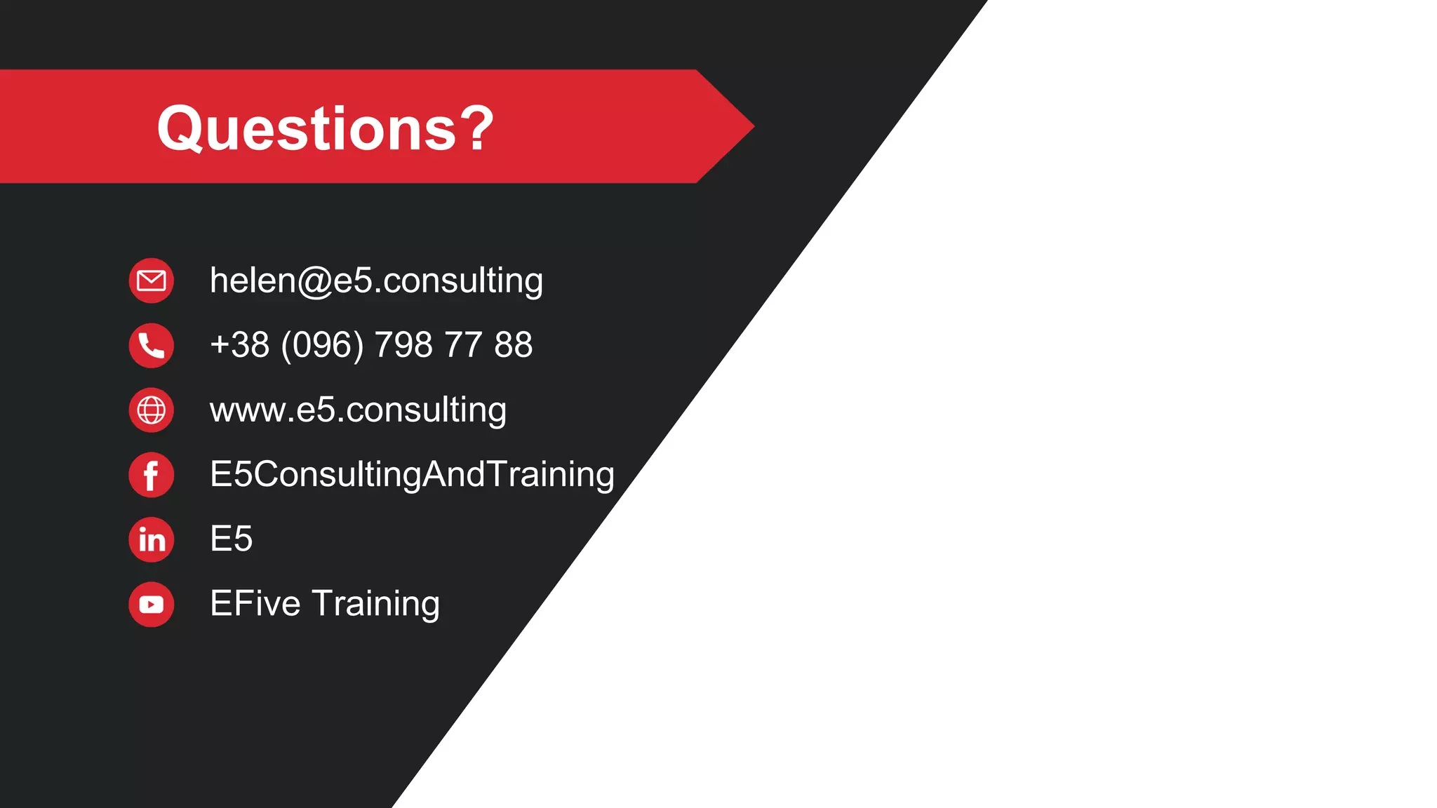 Questions?
helen@e5.consulting
+38 (096) 798 77 88
www.e5.consulting
E5ConsultingAndTraining
E5
EFive Training
 