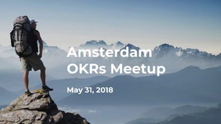 Amsterdam
OKRs Meetup
May 31, 2018
 