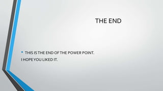 THE END
• THIS ISTHE END OFTHE POWER POINT.
I HOPEYOU LIKED IT.
 