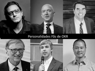 Personalidades Fãs de OKR
 