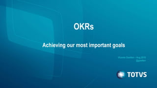 OKRs
Achieving our most important goals
Vicente Goetten – Aug 2016
@goetten
 