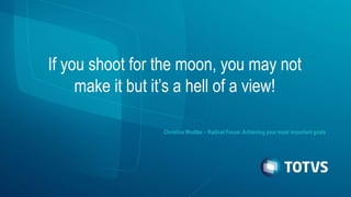 If you shoot for the moon, you may not
make it but it’s a hell of a view!
Christina Wodtke – Radical Focus: Achieving your...