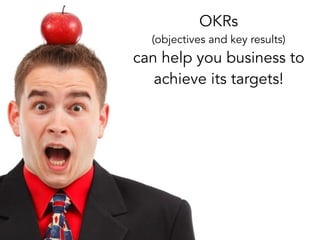 OKRs
(objectives and key results)
can help you business to
achieve its targets!
 