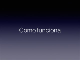 Como funciona
 