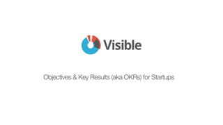 Objectives & Key Results (aka OKRs) for Startups
 