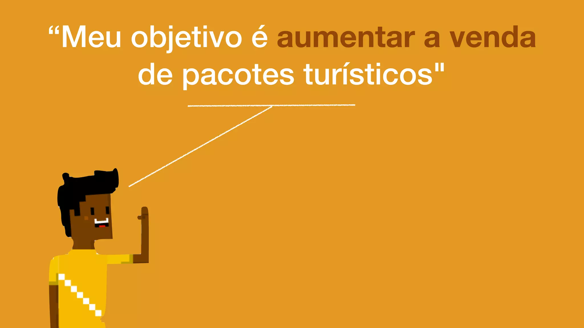 “Meu objetivo é aumentar a venda
de pacotes turísticos"
 