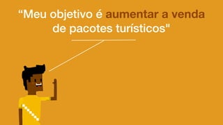 “Meu objetivo é aumentar a venda
de pacotes turísticos"
 