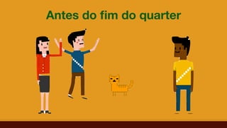 Antes do ﬁm do quarter
 