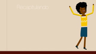Recapitulando
 