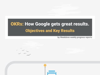 Objectives and Key Results
OKRs: How Google gets great results.
 