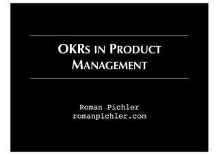 Roman Pichler
romanpichler.com
OKRS IN PRODUCT
MANAGEMENT
 