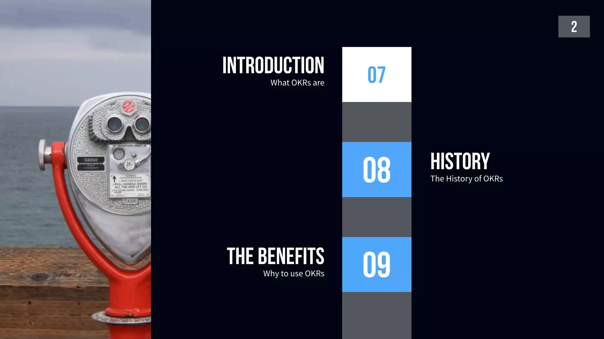 2
08
09
07
The benefits
Why to use OKRs
History
The History of OKRs
introduction
What OKRs are
 
