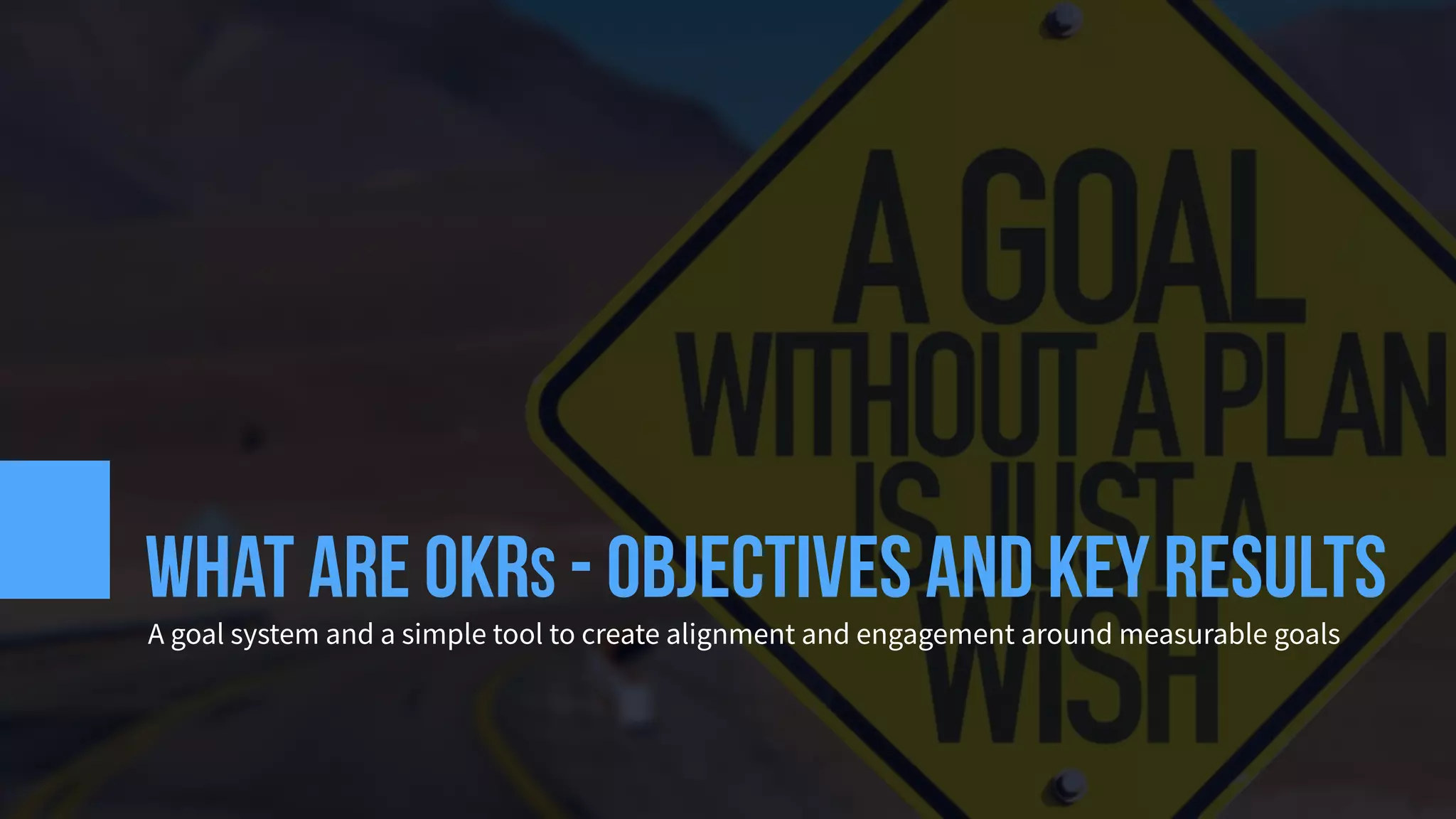 What are OKRS - Objectives and key results
A goal system and a simple tool to create alignment and engagement around measurable goals
 