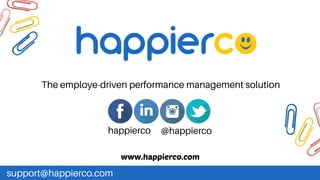The employe-driven performance management solution
www.happierco.com
support@happierco.com
happierco @happierco
 