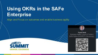 1
Using OKRs in the SAFe
Enterprise
Align and Focus on outcomes and enable business agility
 