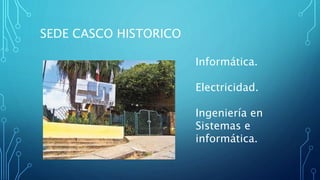 SEDE CASCO HISTORICO
Informática.
Electricidad.
Ingeniería en
Sistemas e
informática.
 