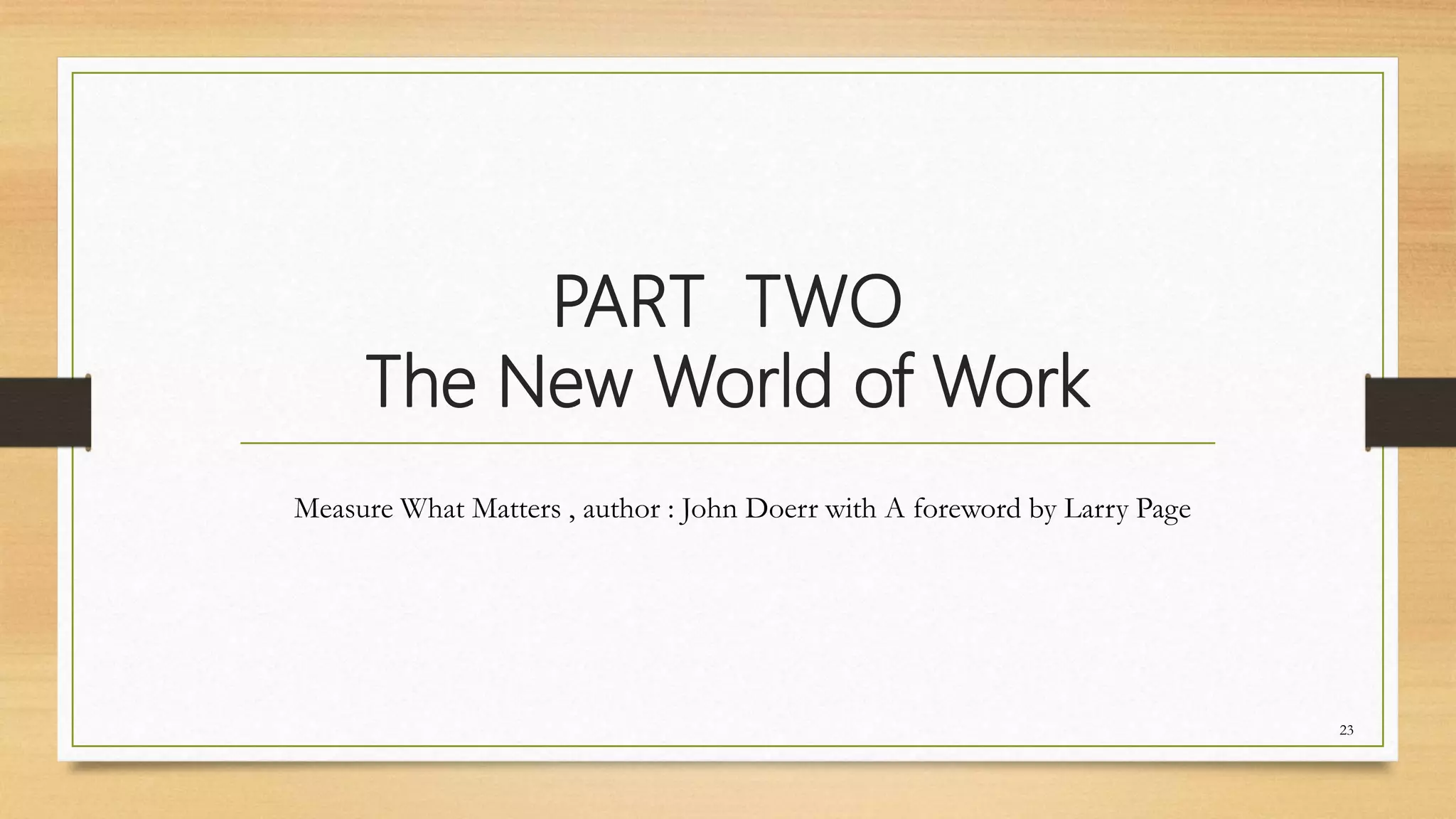PART TWO
The New World of Work
23
Measure What Matters , author : John Doerr with A foreword by Larry Page
 