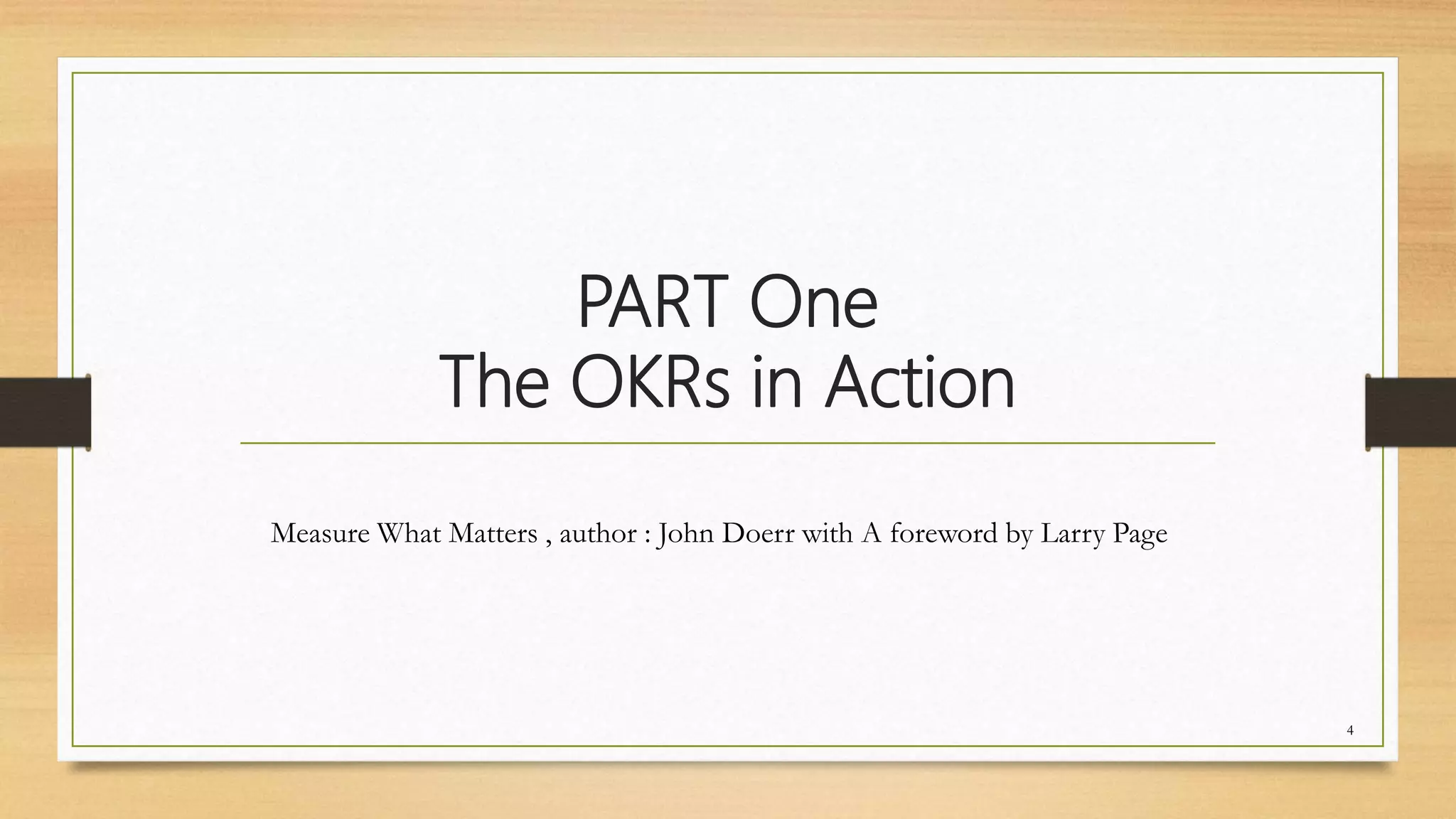PART One
The OKRs in Action
4
Measure What Matters , author : John Doerr with A foreword by Larry Page
 